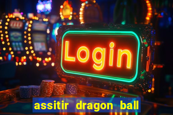 assitir dragon ball z dublado